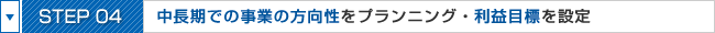 STEP04:中長期での事業の方向性をプランニング・利益目標を設定